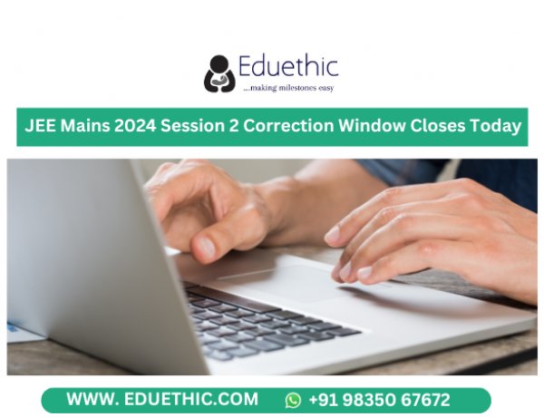 JEE Mains 2024 Session 2 Correction Window Closes Today