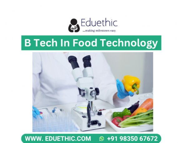 B.Tech Food Technology: Course, Entrance Exam , Admission 2024, Syllabus, Colleges, Scope