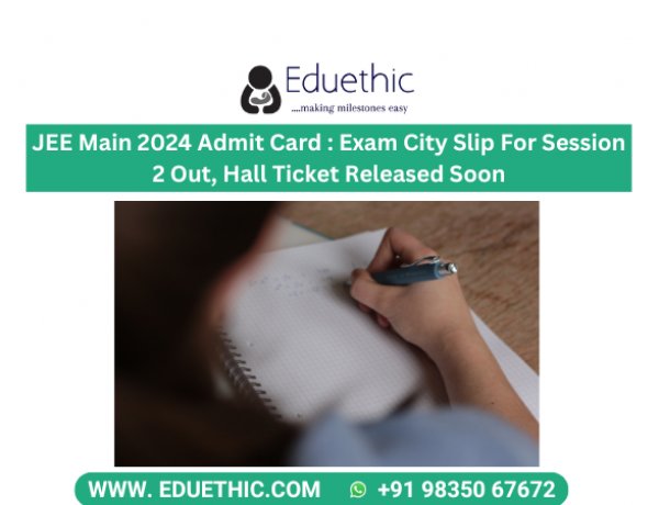 JEE Main 2024 Admit Card : Exam city slip for session 2 out, Hall Ticket Released Soon