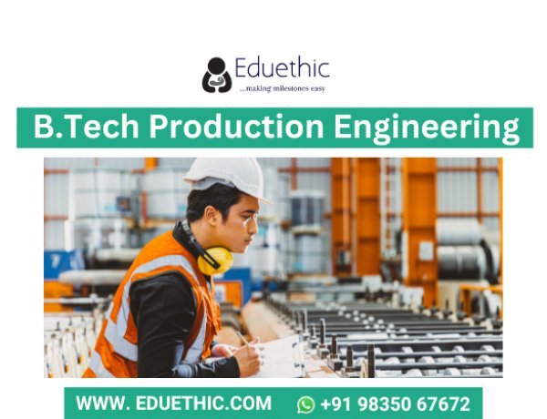 BTech Production Engineering: Course, Eligibility, Admission, Syllabus, Fees