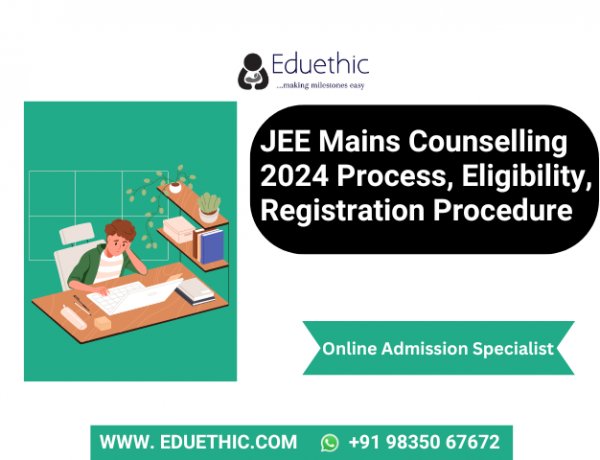 JEE Mains Counselling 2024 Process, Eligibility, Registration Procedure, josaa.nic.in