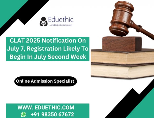 CLAT 2025 Notification on July 7, Registration Likely to Begin in July Second Week