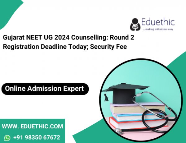 Gujarat NEET UG 2024 Counselling: Round 2 registration deadline today; security fee