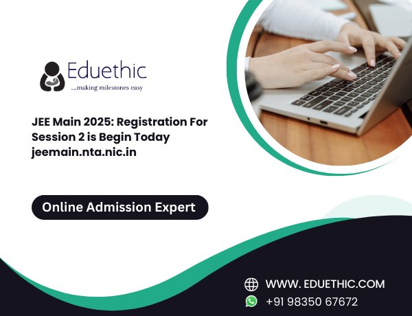 JEE Main 2025: Registration For Session 2 is Begin Today jeemain.nta.nic.in